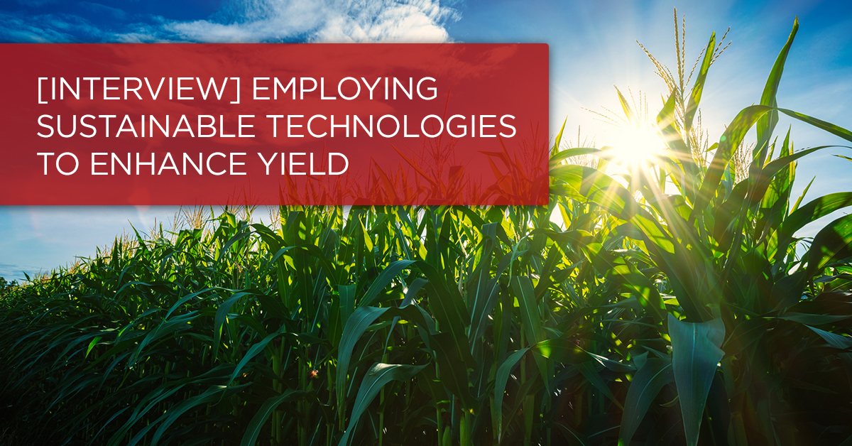 [Interview] Employing Sustainable Technologies to Enhance Yield